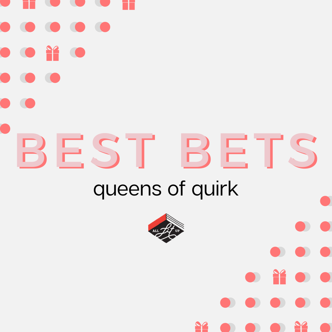 Best Bets for queens (or kings) of quirk