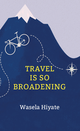 First Fiction Fridays: Travel Is So Broadening by Wasela Hiyate