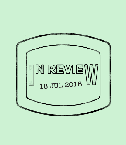 In Review: The Week of July 18th