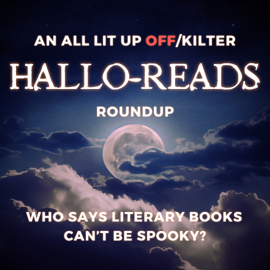 An All Lit Up Off/Kilter Hallo-Reads Roundup. Who says literary books can't be spooky?