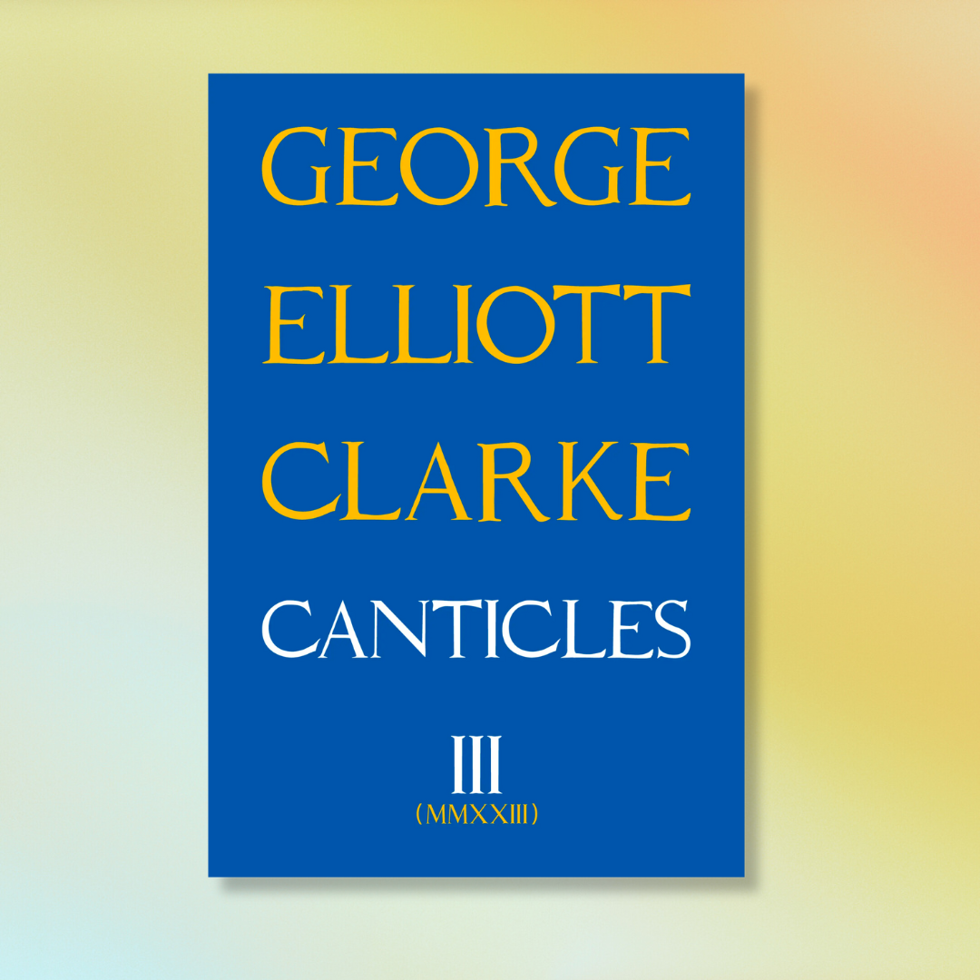 Poetry in Motion: George Elliott Clarke + Canticles III (MMXXIII)