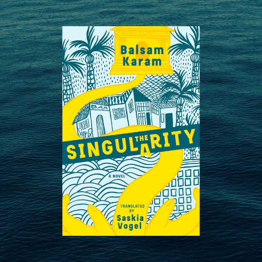 The cover of The Singularity by Balsam Karam. An illustration of buildings and palms with the rolling sea in the foreground is bisected by the book's title. A bold yellow river also crosses the cover.