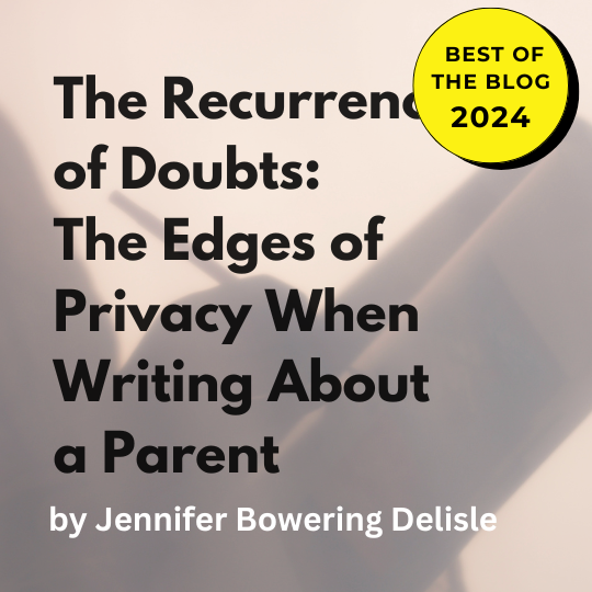 The Recurrence of Doubts The Edges of Privacy When Writing About a Parent by Jennifer Bowering Delisle. A best of the blog 2024 seal is in the top right corner.
