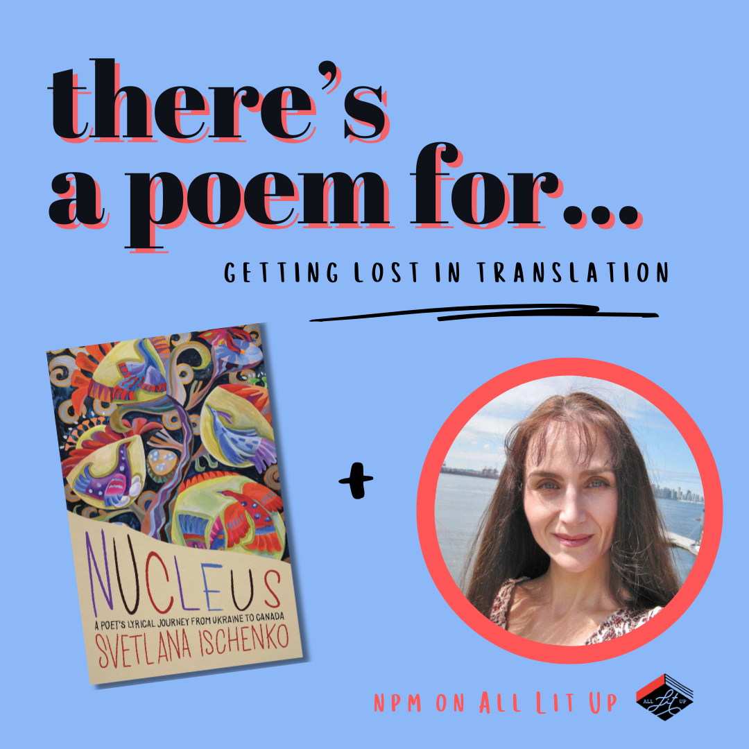 A graphic reading "There's a poem for...getting lost in translation" with the cover of Nucleus by Svetlana Ischenko and an inset photo of the poet.