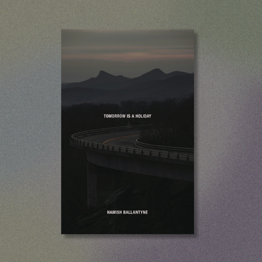 The cover of Tomorrow is a Holiday by Hamish Ballantyne. The text sits centred against a dim image of a winding highway at dusk, leading towards a mountain range in the distance.