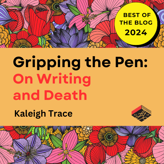 Gripping the Pen: On Writing and Death by Kaleigh Trace