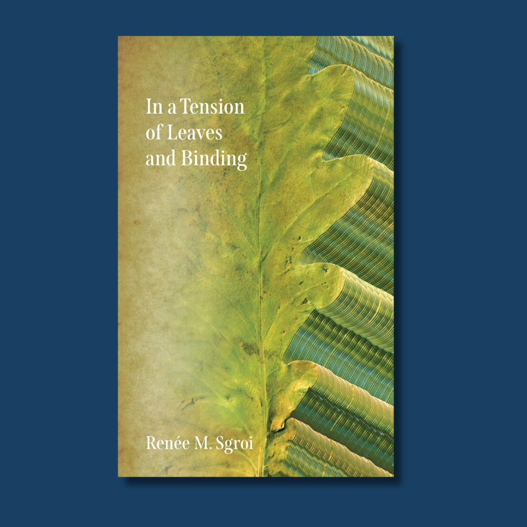 Poetry in Motion: Renée M. Sgroi​​ + In a Tension of Leaves and Binding