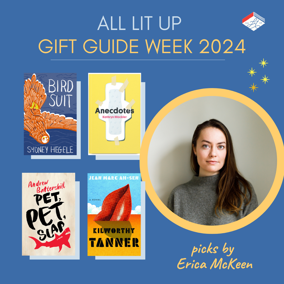 A graphic reading "All Lit Up Gift Guide Week 2024: Picks by Erica McKeen." There is an inset photo of McKeen and her four picks: Bird Suit, Anecdotes, Pet, Pet, Slap, and Kilworthy Tanner.