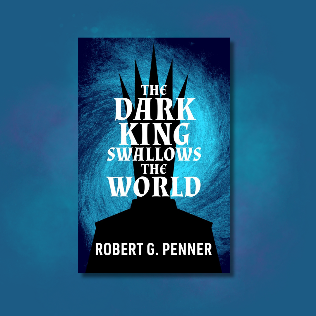 The cover of The Dark King Swallows the World by Robert G. Penner. The cover features the back of a shadowy figure with a large spiky crown looking into a whirlwind.
