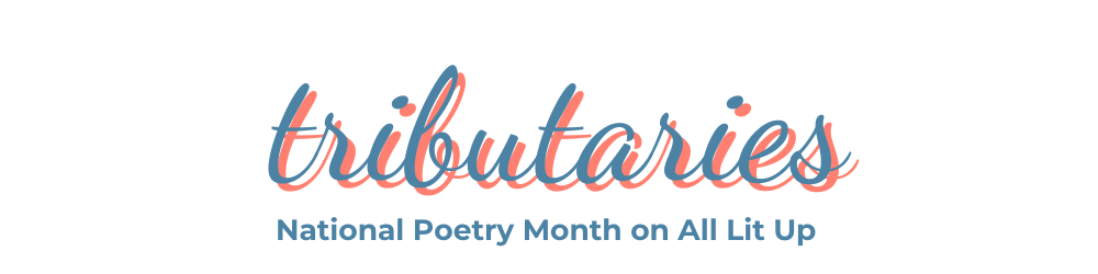 Tributaries, National Poetry Month on All Lit Up