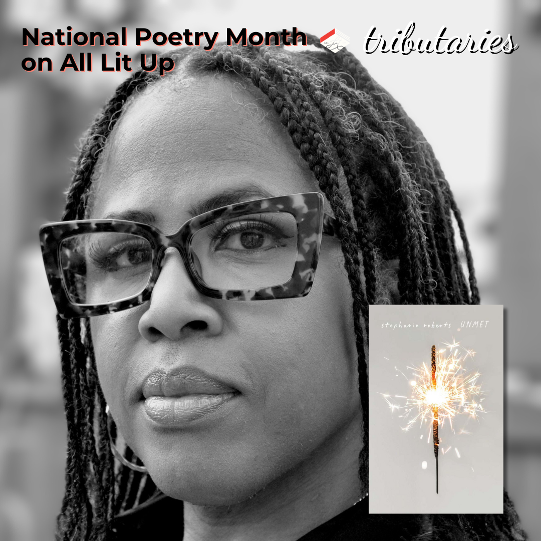 A photo of stephanie roberts and an inset image of her book UNMET. There is text on the photo reading "Tributaries, National Poetry Month on All Lit Up."