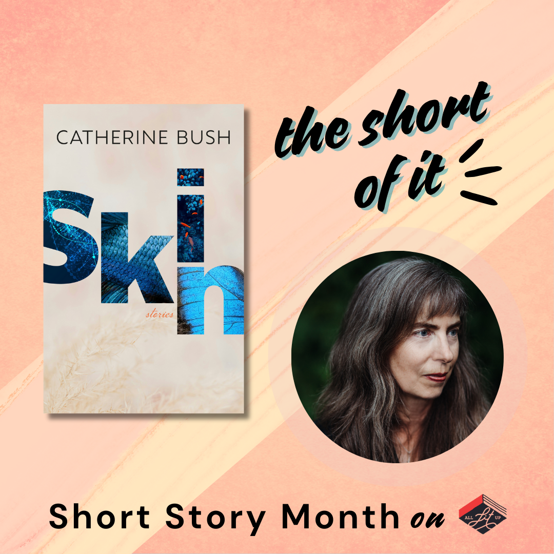The Short of It: Catherine Bush & Skin