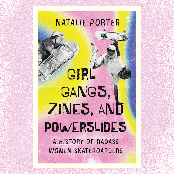 Under the Cover: Validating the History of Women and Non-Binary Skateboarders in Girl Gangs, Zines, and Powerslides