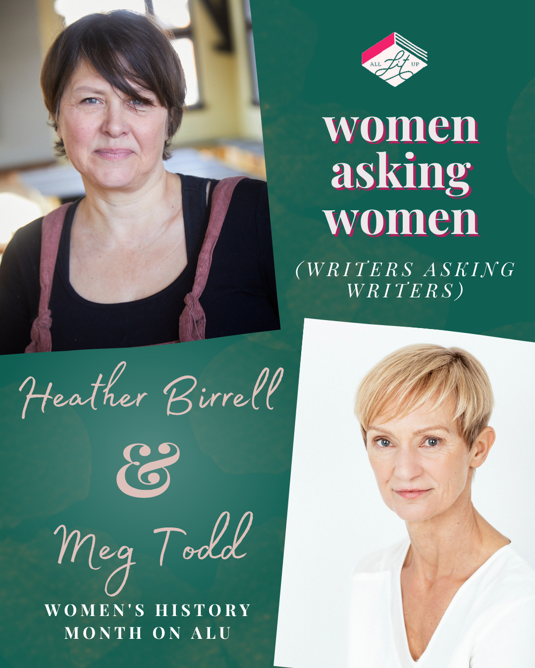 A graphic for All Lit Up’s Women Asking Women series. On the top left is Heather Birrell, a light-skin-toned woman with short brown hair. On the bottom right is Meg Todd, a light-skin-toned woman with short blonde hair. Text on the graphic reads: “Women Asking Women (Writers Asking Writers). Heather Birrell and Meg Todd. Women’s History Month on ALU."
