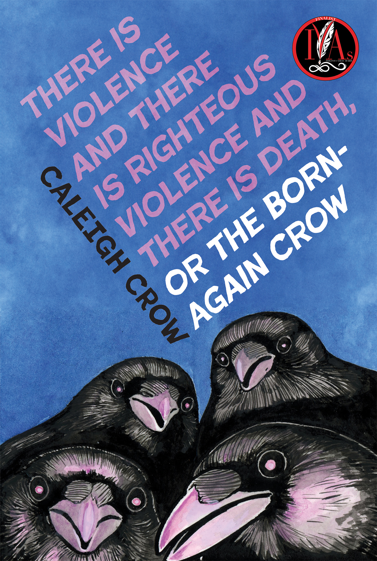 The cover of There is Violence and There is Righteous Violence and There is Death or, The Born-Again Crow by Caleigh Crow 
