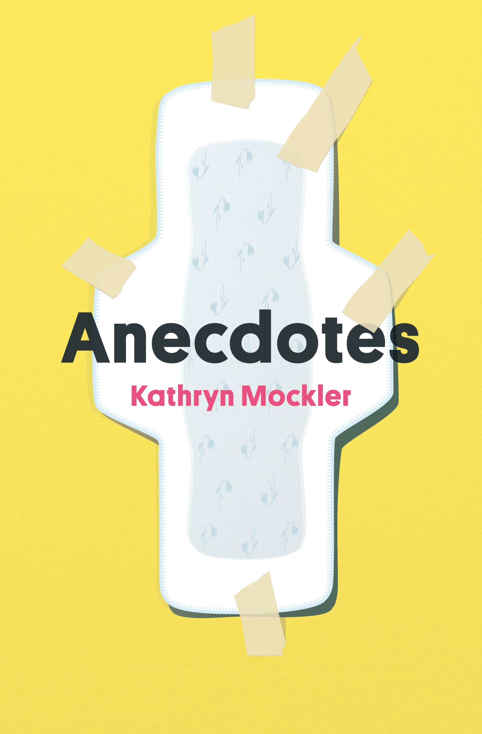 The cover of Anecdotes by Kathryn Mockler. The text sits over an illustration of a sanitary pad, taped up against a bold yellow background.