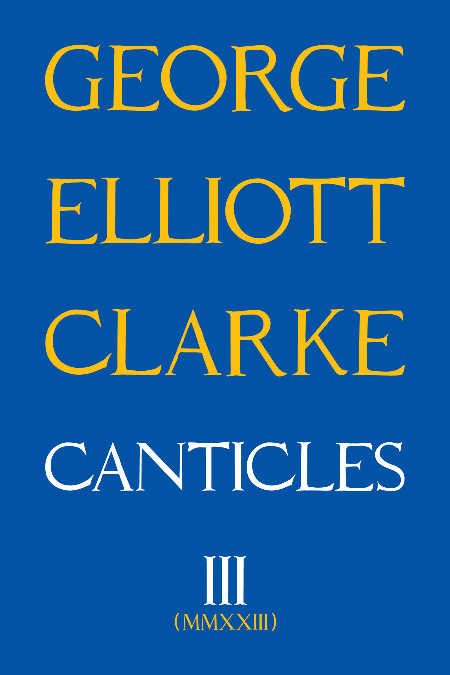 The cover of Canticles III (MMXXIII) by George Elliot Clarke 